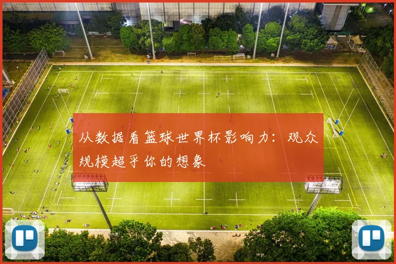 从数据看篮球世界杯影响力：观众规模超乎你的想象