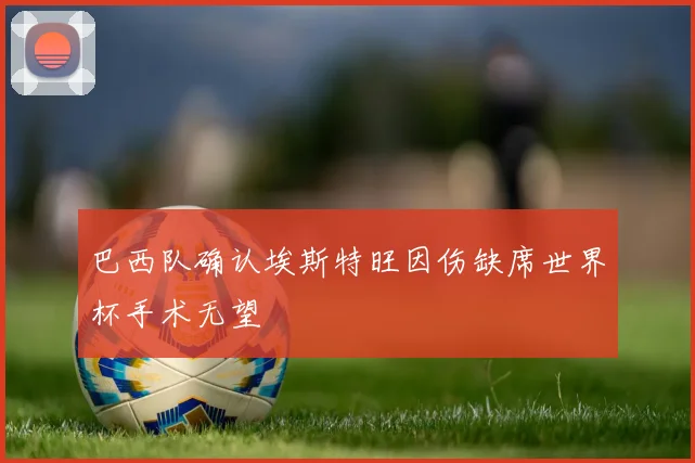 巴西队确认埃斯特旺因伤缺席世界杯手术无望